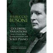 Goldberg Variations and Other Bach Transcriptions for Solo Piano by Busoni, Ferruccio; Buechner, Sara Davis, 9780486490700