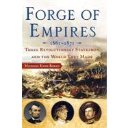 Forge of Empires Three Revolutionary Statesmen and the World They Made, 1861-1871 by Beran, Michael Knox, 9780743270700