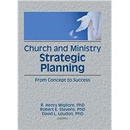 Church and Ministry Strategic Planning: From Concept to Success by Winston, William; Stevens, Robert E.; Loudon, David L.; Migliore, R. Henry, 9781138970700