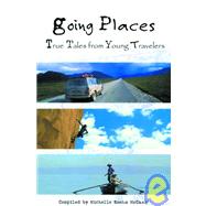 Going Places : True Tales from Young Travelers by McCann, Michelle Roehm, 9781582700700