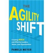 Agility Shift: Creating Agile and Effective Leaders, Teams, and Organizations by Meyer,Pamela, 9781629560700
