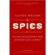 Spies The Epic Intelligence War Between East and West by Walton, Calder, 9781668000700