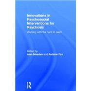 Innovations in Psychosocial Interventions for Psychosis: Working with the hard to reach by Meaden; Alan, 9780415710701