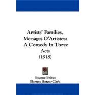 Artists' Families, Menages D'Artistes : A Comedy in Three Acts (1918) by Brieux, Eugene; Clark, Barrett Harper; Crawford, J. R. (CON), 9781104060701