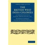 The British West India Colonies in Connection With Slavery, Emancipation, Etc by Campbell, Elizabeth; Bourne, Stephen, 9781108020701