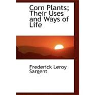 Corn Plants; Their Uses and Ways of Life by Sargent, Frederick Leroy, 9781115260701
