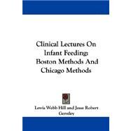 Clinical Lectures on Infant Feeding : Boston Methods and Chicago Methods by Hill, Lewis Webb, 9781432510701
