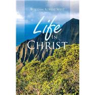 Life in Christ: Resurrection and Immortality by West, William Robert, 9781504950701