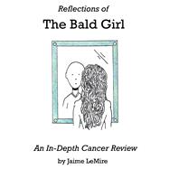 Reflections of the Bald Girl An In-Depth Cancer Review by LeMire, Jaime; Poles-LeMire, Joanne, 9781667860701