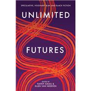 Unlimited Futures Speculative, Visionary Blak+Black Fiction by van Neerven, Ellen; Ismail, Rafeif, 9781760990701
