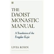The Daoist Monastic Manual A Translation of the Fengdao Kejie by Kohn, Livia, 9780195170702