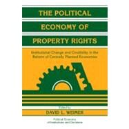 The Political Economy of Property Rights: Institutional Change and Credibility in the Reform of Centrally Planned Economies by Edited by David L. Weimer, 9780521180702