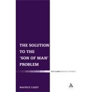 The Solution to the 'Son of Man' Problem by Casey, Maurice, 9780567030702