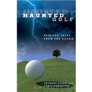 Haunted Golf : Spirited Tales from the Rough by Pioppi, Anthony; Gonsalves, Chris; Oosterhuis, Peter, 9780762750702
