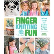 Finger Knitting Fun 28 Cute, Clever, and Creative Projects for Kids by Howell, Vickie, 9781631590702