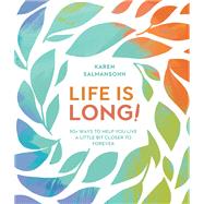 Life Is Long! 50+ Ways to Help You Live a Little Bit Closer to Forever by Salmansohn, Karen, 9780399580703