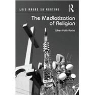 The Mediatization of Religion: When Faith Rocks by Martino,Luis Mauro Sa, 9781138250703