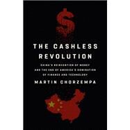 The Cashless Revolution China's Reinvention of Money and the End of America's Domination of Finance and Technology by Chorzempa, Martin, 9781541700703