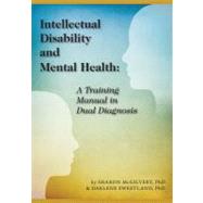 Intellectual Disability and Mental Health A Training Manual in Dual Diagnosis by McGilvery, Sharon; Sweetland, Darlene, 9781572560703