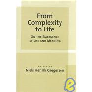 From Complexity to Life On The Emergence of Life and Meaning by Gregersen, Niels Henrik, 9780195150704
