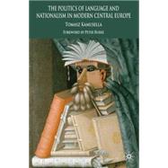 The Politics of Language and Nationalism in Modern Central Europe by Kamusella, Tomasz, 9780230550704