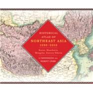 Historical Atlas of Northeast Asia, 1590-2010 by Narangoa, Li; Cribb, Robert, 9780231160704