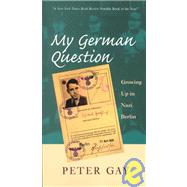My German Question : Growing up in Nazi Berlin by Peter Gay, 9780300080704