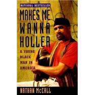 Makes Me Wanna Holler A Young Black Man in America by MCCALL, NATHAN, 9780679740704
