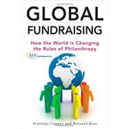 Global Fundraising How the World is Changing the Rules of Philanthropy by Cagney, Penelope; Ross, Bernard, 9781118370704