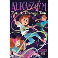 Aleca Zamm Travels Through Time by Rue, Ginger, 9781481470704