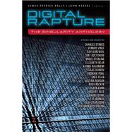 Digital Rapture The Singularity Anthology by Kelly, James Patrick; Kessel, John; Stross, Charles; Vinge, Vernor; Kurzweil, Ray, 9781616960704