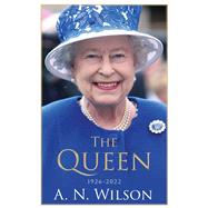 The Queen The Life and Family of Queen Elizabeth II by Wilson, A. N., 9781786490704