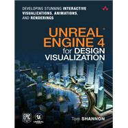 Unreal Engine 4 for Design Visualization Developing Stunning Interactive Visualizations, Animations, and Renderings by Shannon, Tom, 9780134680705