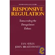 Responsive Regulation Transcending the Deregulation Debate by Ayres, Ian; Braithwaite, John, 9780195070705