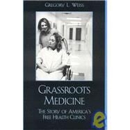 Grassroots Medicine The Story of America's Free Health Clinics by Weiss, Gregory L., 9780742540705
