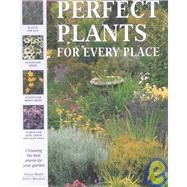 Perfect Plants for Every Place: Choosing the Best Plants for Your Garden by Berry, Susan; Bradley, Steve, 9780754800705