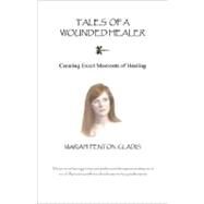 Tales of a Wounded Healer: Creating Exact Moments of Healing by Gladis, Mariah Fenton, 9780980210705