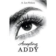 Accepting Addy by Nelson, A. Lee, 9781098330705