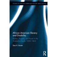 African American Slavery and Disability: Bodies, Property and Power in the Antebellum South, 1800-1860 by Boster; Dea H., 9781138920705