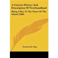 Concise History and Description of Newfoundland : Being A Key to the Chart of the Island (1860) by Page, Frederick R., 9781437450705