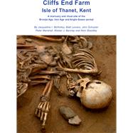Cliffs End Farm Isle of Thanet Kent: A Mortuary and Ritual Site of the Bronze Age, Iron Age and Anglo-Saxon Period With Evidence for Long-Distance Maritime Mobility by Mckinley, Jacqueline I.; Leivers, Matt; Schuster, Jorn; Marshall, Peter; Barclay, Alistair J., 9781874350705