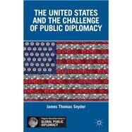 The United States and the Challenge of Public Diplomacy by Snyder, James Thomas, 9780230390706