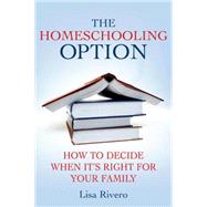 The Homeschooling Option How to Decide When It's Right for Your Family by Rivero, Lisa, 9780230600706