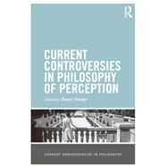 Current Controversies in Philosophy of Perception by Nanay, Bence, 9780367870706
