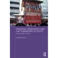 Tradition, Democracy and the Townscape of Kyoto: Claiming a Right to the Past by Brumann; Christoph, 9780415690706