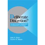 Deliberate Discretion?: The Institutional Foundations of Bureaucratic Autonomy by John D. Huber , Charles R. Shipan, 9780521520706