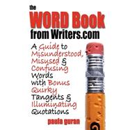The Word Book from Writers.Com: A Guide to Misused, Misunderstood and Confusing Words With Bonus Quirky Tangents and Illuminating Quotations by Guran, Paula, 9780974290706