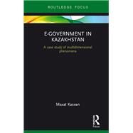 E-Government in Kazakhstan: A Case Study of Multidimensional Phenomena by Kassen; Maxat, 9781138220706
