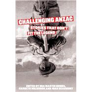Challenging Anzac Stories that don�t fit the legend by Beaumont, Joan; Hobbs, Mia Martin; Holbrook, Carolyn, 9781761170706