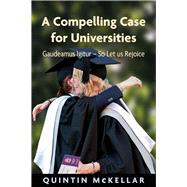 A Compelling Case for Universities Gaudeamus Igitur - So Let us Rejoice by McKellar, Quintin, 9781912260706